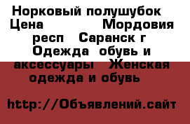 Норковый полушубок › Цена ­ 15 000 - Мордовия респ., Саранск г. Одежда, обувь и аксессуары » Женская одежда и обувь   